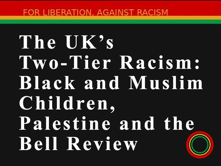 The UK’s Two-Tier Racism: Black and Muslim Children, Palestine and the Bell Review